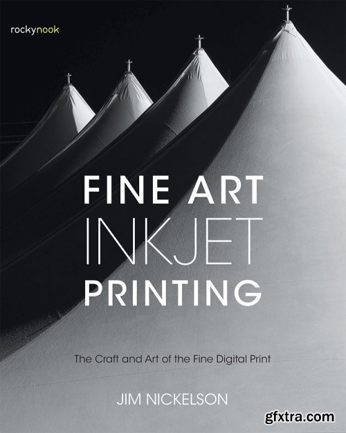 Fine Art Inkjet Printing: The Craft and Art of the Fine Digital Print