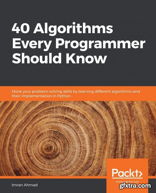 40 Algorithms Every Programmer Should Know: Hone your problem-solving skills by learning different algorithms & implem in Python