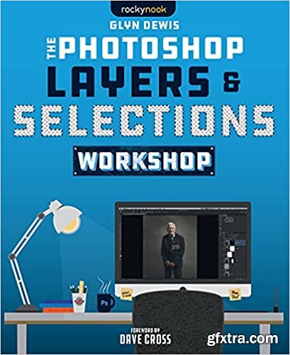 Glyn Dewis - The Photoshop Layers and Selections Workshop