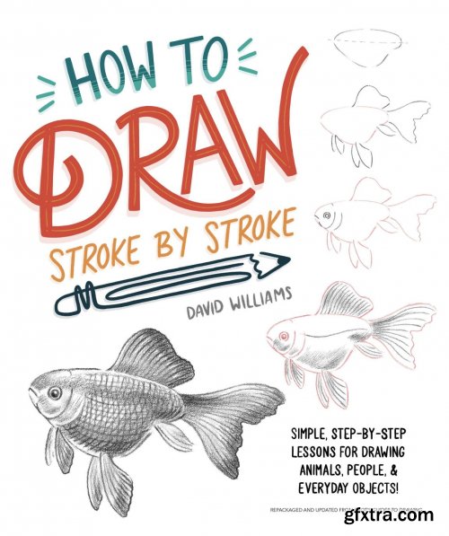 How to Draw Stroke-by-Stroke: Simple, Step-by-Step Lessons for Drawing Animals, People, and Everyday Objects