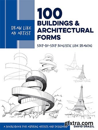 100 Buildings and Architectural Forms: Step-by-Step Realistic Line Drawing - A Sourcebook for Aspiring Artists and Designers