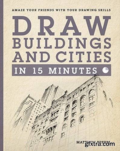Draw Buildings and Cities in 15 Minutes: Amaze Your Friends With Your Drawing Skills (Draw in 15 Minutes)
