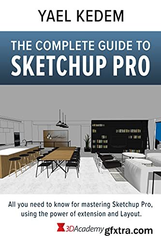The complete guide to Sketchup Pro: AII you need to know for mastering Sketchup Pro, using the power of extension and Layout