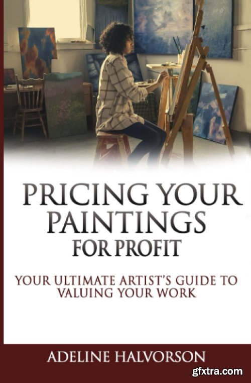 PRICING YOUR PAINTINGS FOR PROFIT: Your ultimate artist’s guide to valuing your work