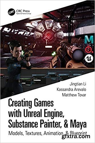 Creating Games with Unreal Engine, Substance Painter, & Maya: Models, Textures, Animation, & Blueprint