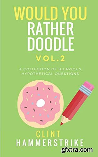 Would You Rather Doodle Vol.2: A collection of hilarious hypothetical questions (Clint Hammerstrike Asks)