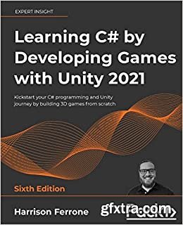 Learning C# by Developing Games with Unity 2021: Kickstart your C# programming, 6th Edition