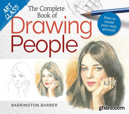  Art Class: The Complete Book of Drawing People : How to Create Your Own Artwork