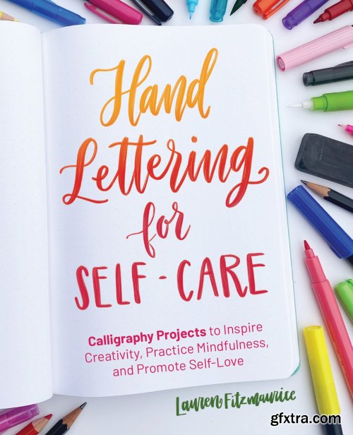 Hand Lettering for Self-Care: Calligraphy Projects to Inspire Creativity, Practice Mindfulness, and Promote Self-Love 