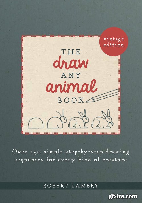 The Draw Any Animal Book : Over 150 Simple Step-by-Step Drawing Sequences for Every Kind of Creature