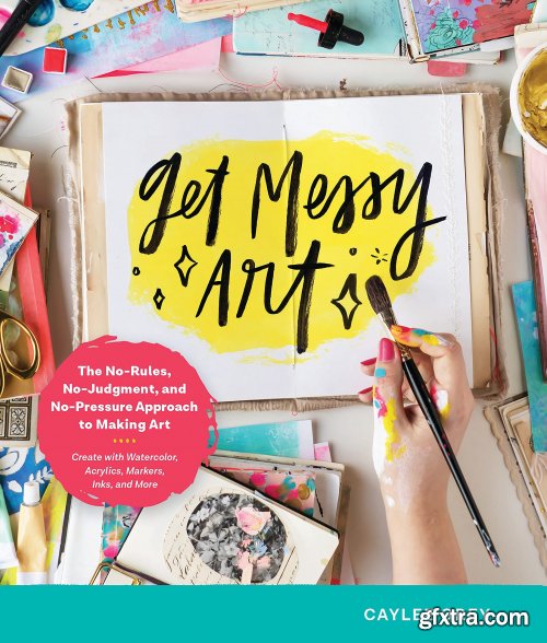 Get Messy Art: The No-Rules, No-Judgment, and No-Pressure Approach to Making Art - Create with Watercolor