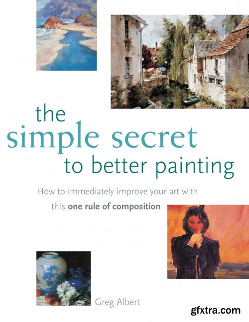 The Simple Secret to Better Painting: How to Immediately Improve Your Work with the One Rule of Composition