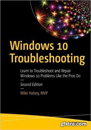 Windows 10 Troubleshooting: Learn to Troubleshoot and Repair Windows 10 Problems Like the Pros Do