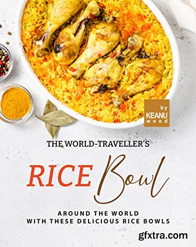 The World-Traveller\'s Rice Bowl: Around the World with These Rice Bowls