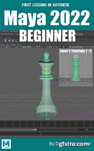 First Lessons in Autodesk Maya 2022 Beginner: Level 1: Tutorials 1 - 5