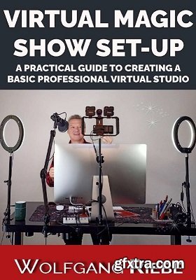 Virtual Magic Show Set-Up : A Practical Guide to Creating a Basic Professional Virtual Studio