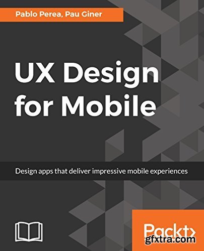 UX Design for Mobile: Design apps that deliver impressive mobile experiences