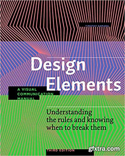Design Elements: Understanding the rules and knowing when to break them - A Visual Communication Manual, Third Edition