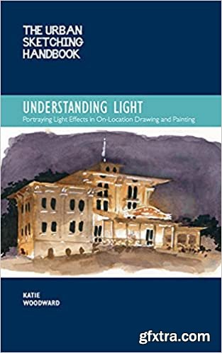 The Urban Sketching Handbook Understanding Light: Portraying Light Effects in On-Location Drawing and Painting (Volume 1)