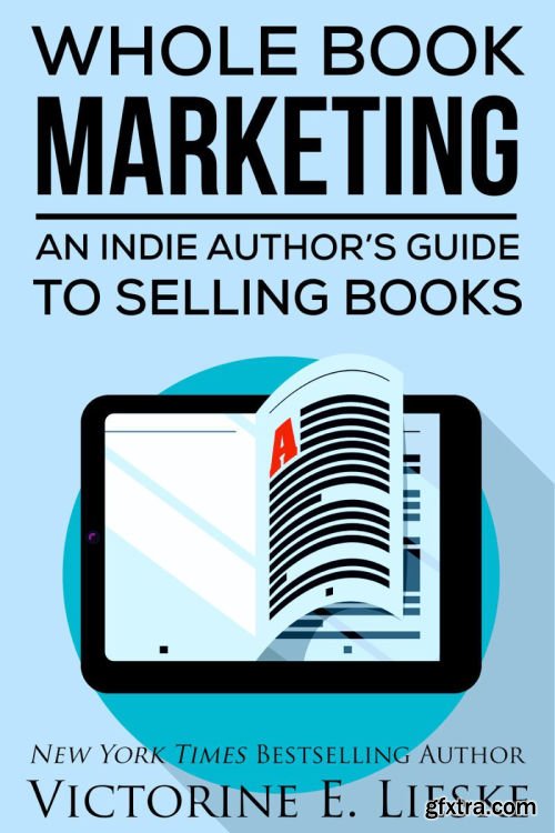 Whole Book Marketing: An Indie Author\'s Guide to Selling Books
