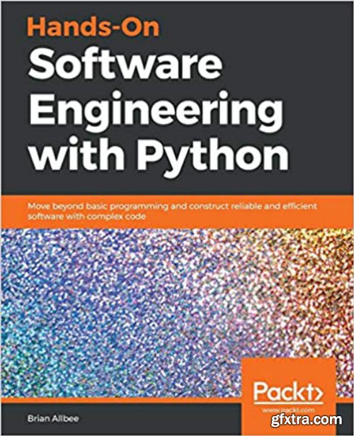 Hands-On Software Engineering with Python: Move beyond basic programming and construct reliable and efficient software