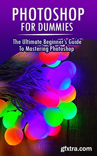 Photoshop for Dummies: The Ultimate Beginner\'s Guide to Mastering Photoshop