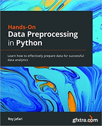 Hands-On Data Preprocessing in Python: Learn how to effectively prepare data for successful data analytics (Final Release)