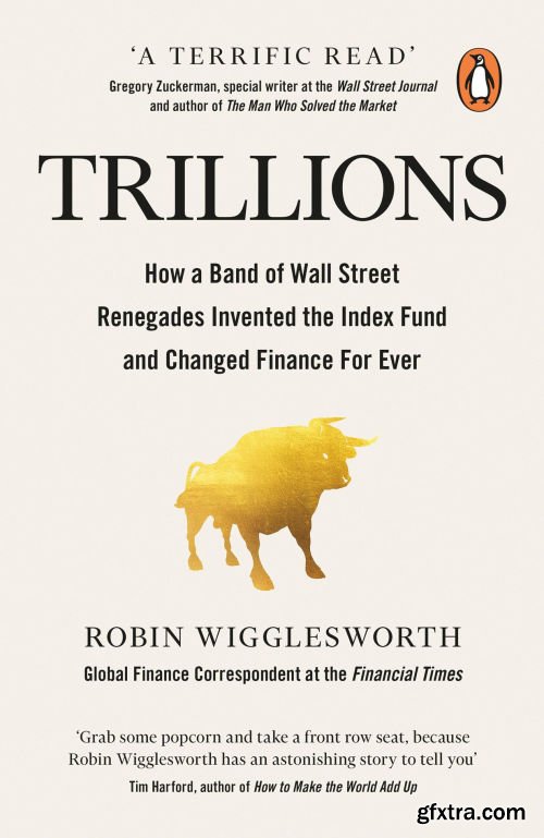 Trillions: How a Band of Wall Street Renegades Invented the Index Fund and Changed Finance Forever, UK Edition