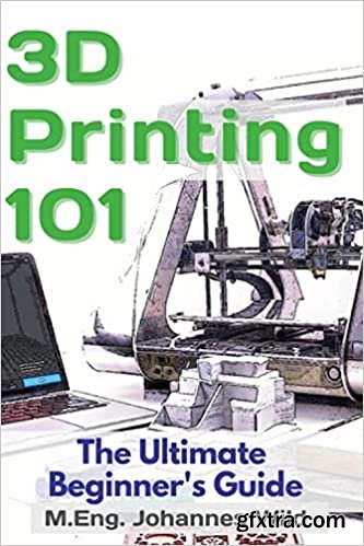 3D Printing 101: The Ultimate Beginner\'s Guide