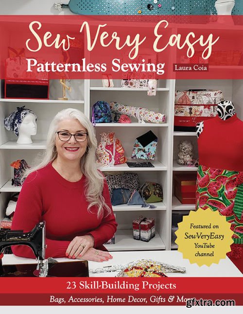Sew Very Easy Patternless Sewing: 23 Skill-Building Projects; Bags, Accessories, Home Decor, Gifts & More