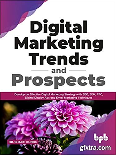 Digital Marketing Trends and Prospects : Develop an effective Digital Marketing strategy with SEO, SEM, PPC