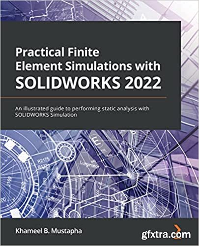 Practical Finite Element Simulations with SOLIDWORKS 2022: An illustrated guide to performing static analysis with SOLIDWORKS S