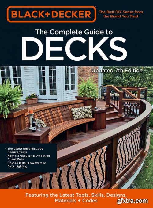The Complete Photo Guide to Decks: Featuring the latest tools, skills, designs, materials & codes (Black & Decker), 7th Edition