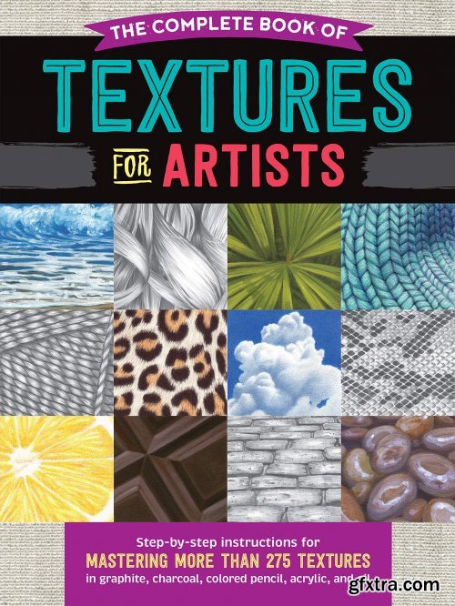 The Complete Book of Textures for Artists : Step-By-step Instructions for Mastering More Than 275 Textures