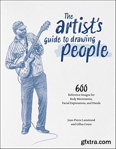 The Artist\'s Guide to Drawing People: 600 Reference Images for Body Movements, Facial Expressions, and Hands