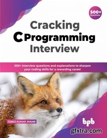 Cracking C Programming Interview: 500+ interview questions and explanations to sharpen your C concepts