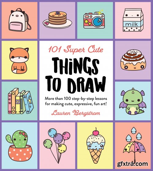 101 Super Cute Things to Draw: More than 100 step-by-step lessons for making cute, expressive, fun art! (101 Things to Draw) 