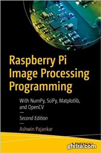 Raspberry Pi Image Processing Programming: With NumPy, SciPy, Matplotlib and OpenCV, 2nd Edition