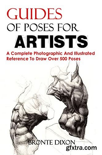 Guides Of Poses For Artists: A Complete Photographic And Illustrated Reference To Draw Over 500 Poses