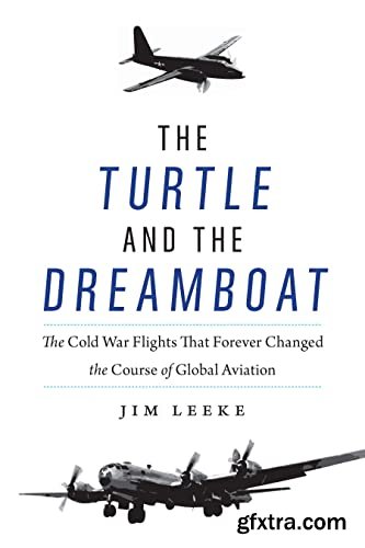 The Turtle and the Dreamboat : The Cold War Flights That Forever Changed the Course of Global Aviation