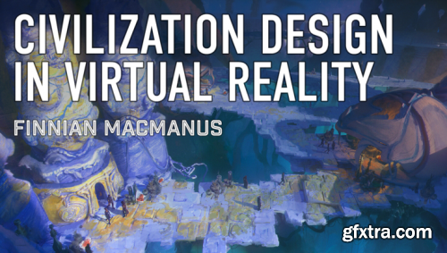 Finnian MacManus - Civilization Design in Virtual Reality