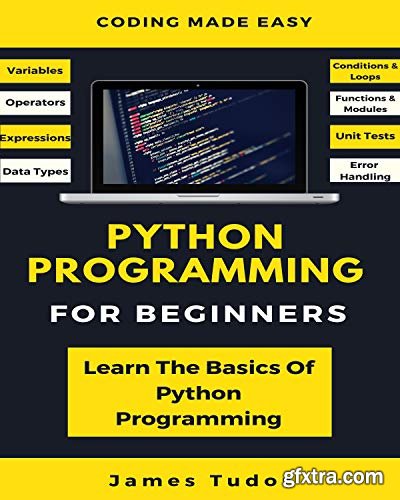 Python Programming For Beginners: Learn The Basics Of Python Programming