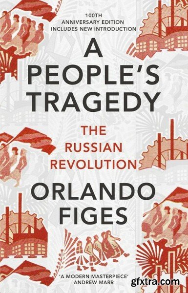 A People\'s Tragedy - The Russian Revolution, 1891-1924