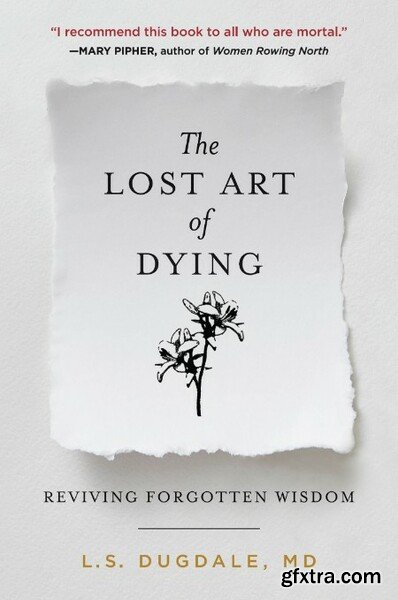 The Lost Art of Dying  Reviving Forgotten Wisdom by L  S  Dugdale