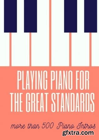 Playing Piano For The Great Standards: more than 500 Intros