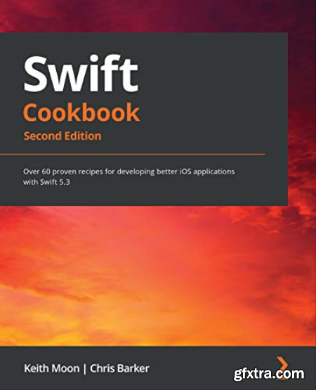 Swift Cookbook Over 60 proven recipes for developing better iOS applications with Swift 5.3, 2nd Edition