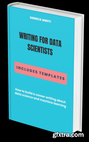 Writing for Data Scientists : How to build a career writing about data science and machine learning