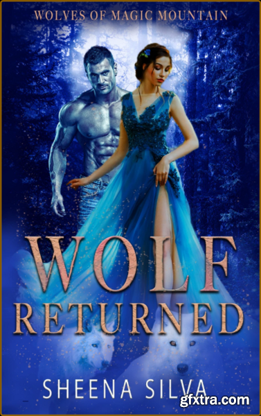 Wolf Returned  A Reverse Harem - Sheena Silva