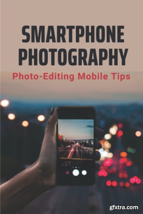 Smartphone Photography: Photo-Editing Mobile Tips