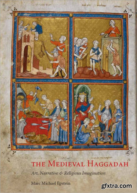 The Medieval Haggadah Art, Narrative, and Religious Imagination